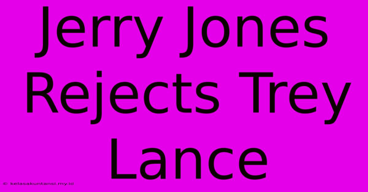 Jerry Jones Rejects Trey Lance