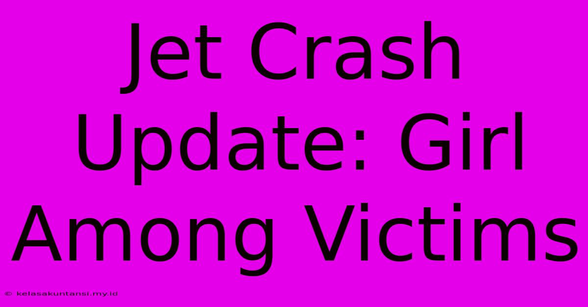 Jet Crash Update: Girl Among Victims