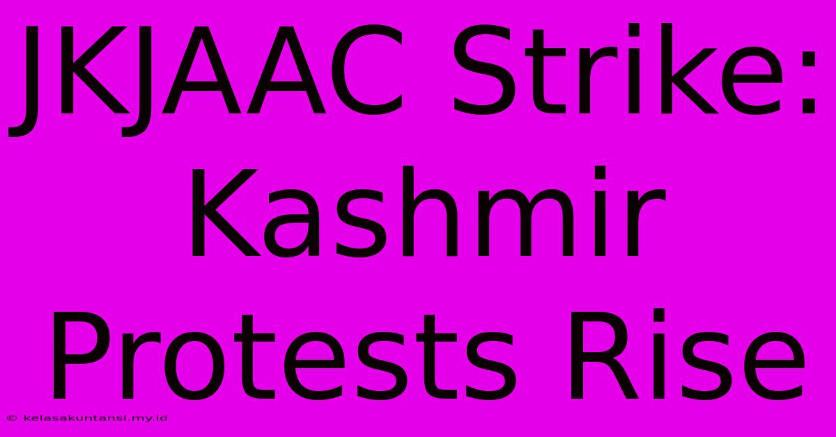 JKJAAC Strike: Kashmir Protests Rise