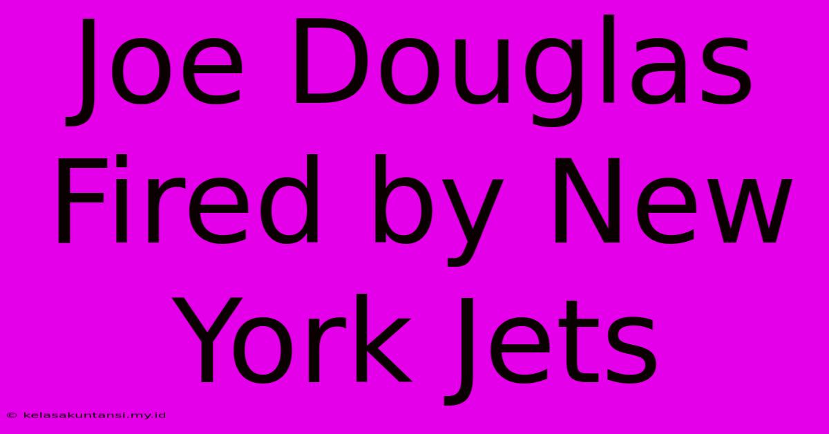 Joe Douglas Fired By New York Jets