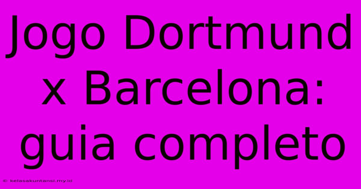 Jogo Dortmund X Barcelona: Guia Completo