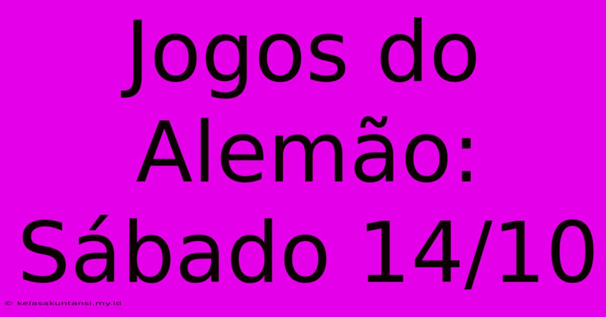 Jogos Do Alemão: Sábado 14/10