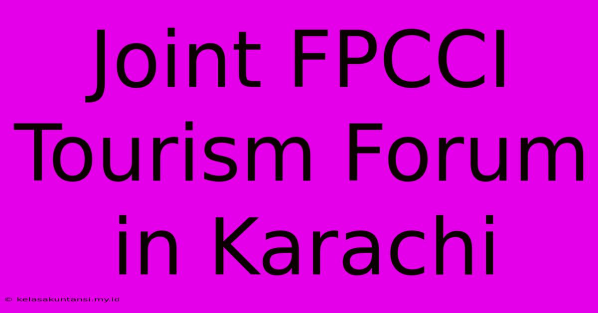 Joint FPCCI Tourism Forum In Karachi