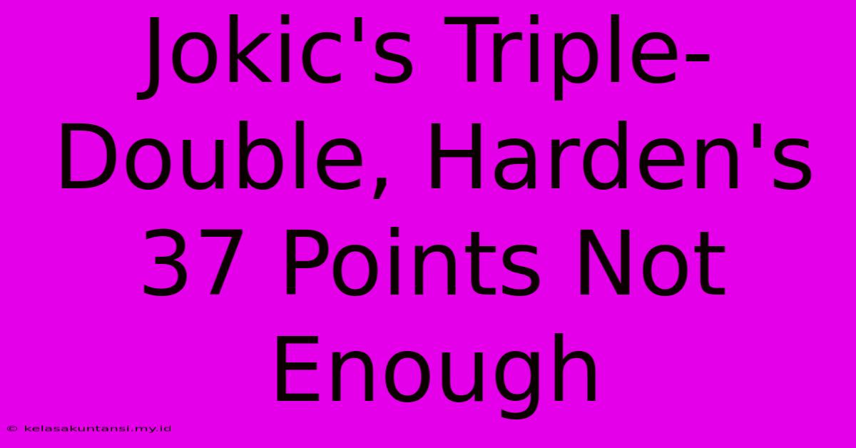 Jokic's Triple-Double, Harden's 37 Points Not Enough