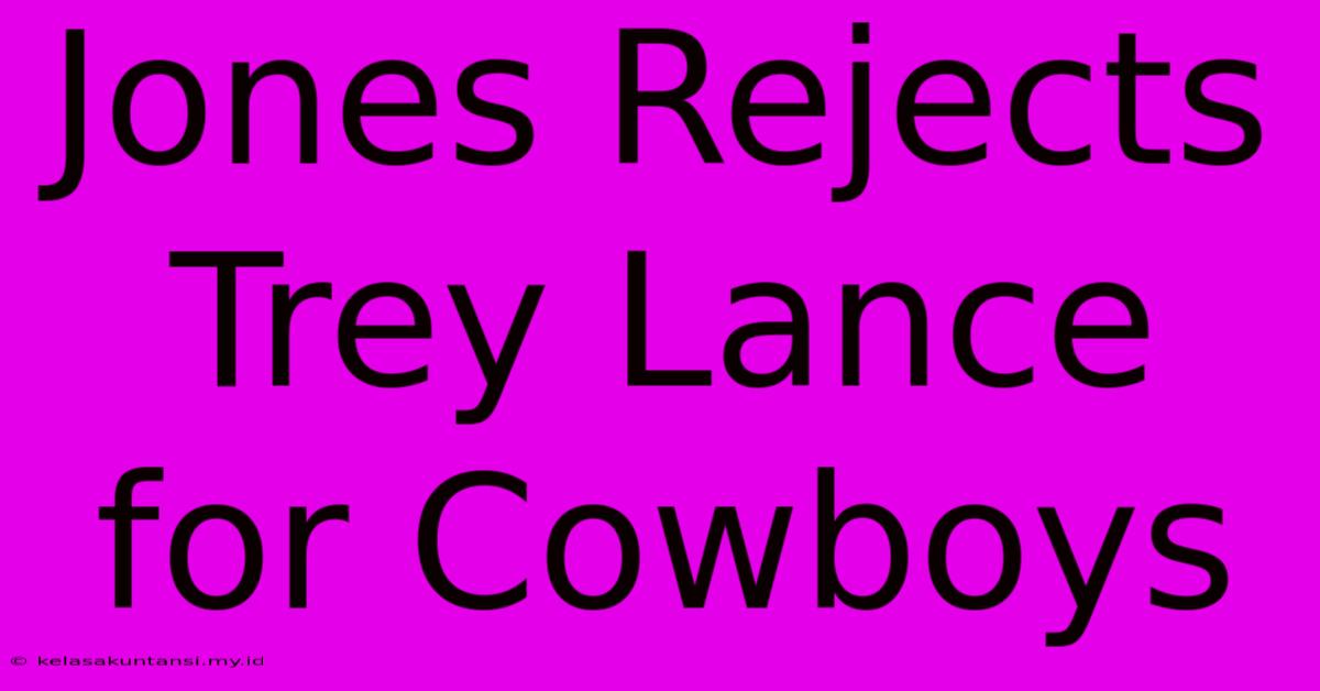 Jones Rejects Trey Lance For Cowboys