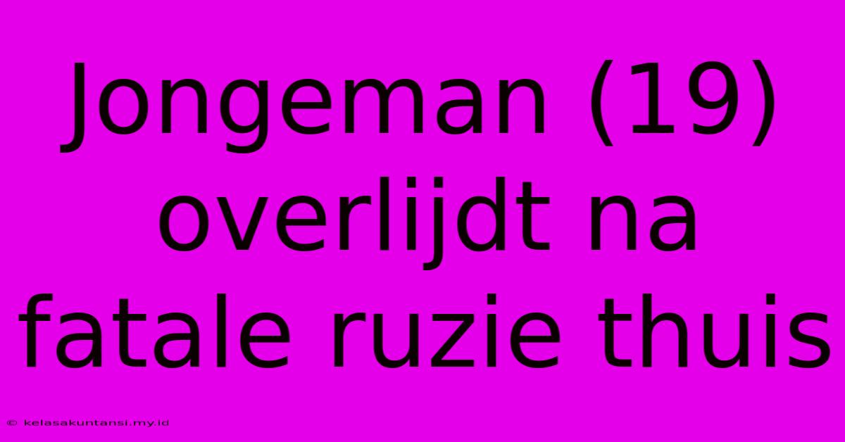 Jongeman (19) Overlijdt Na Fatale Ruzie Thuis