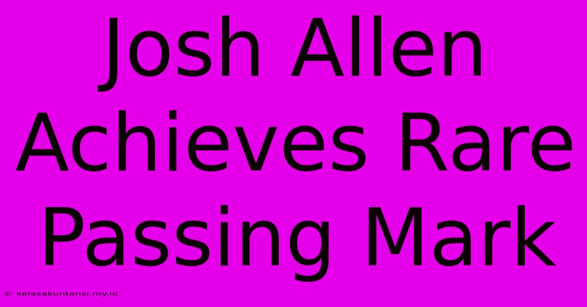 Josh Allen Achieves Rare Passing Mark