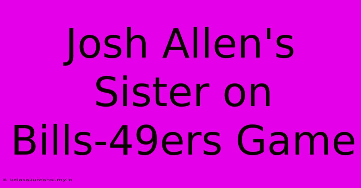 Josh Allen's Sister On Bills-49ers Game