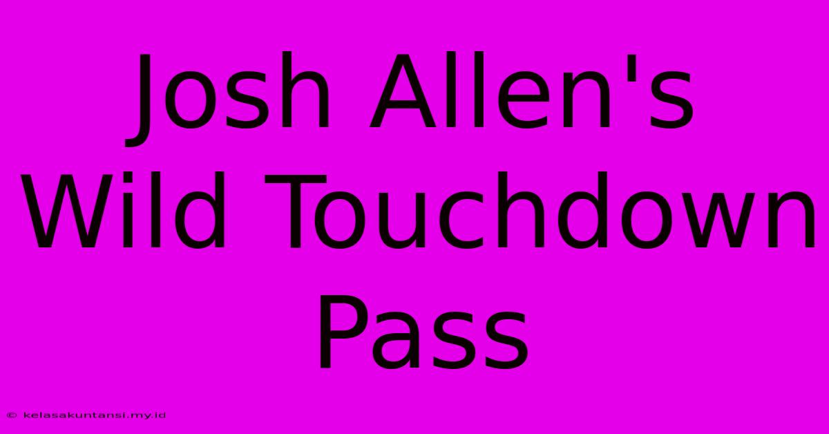 Josh Allen's Wild Touchdown Pass