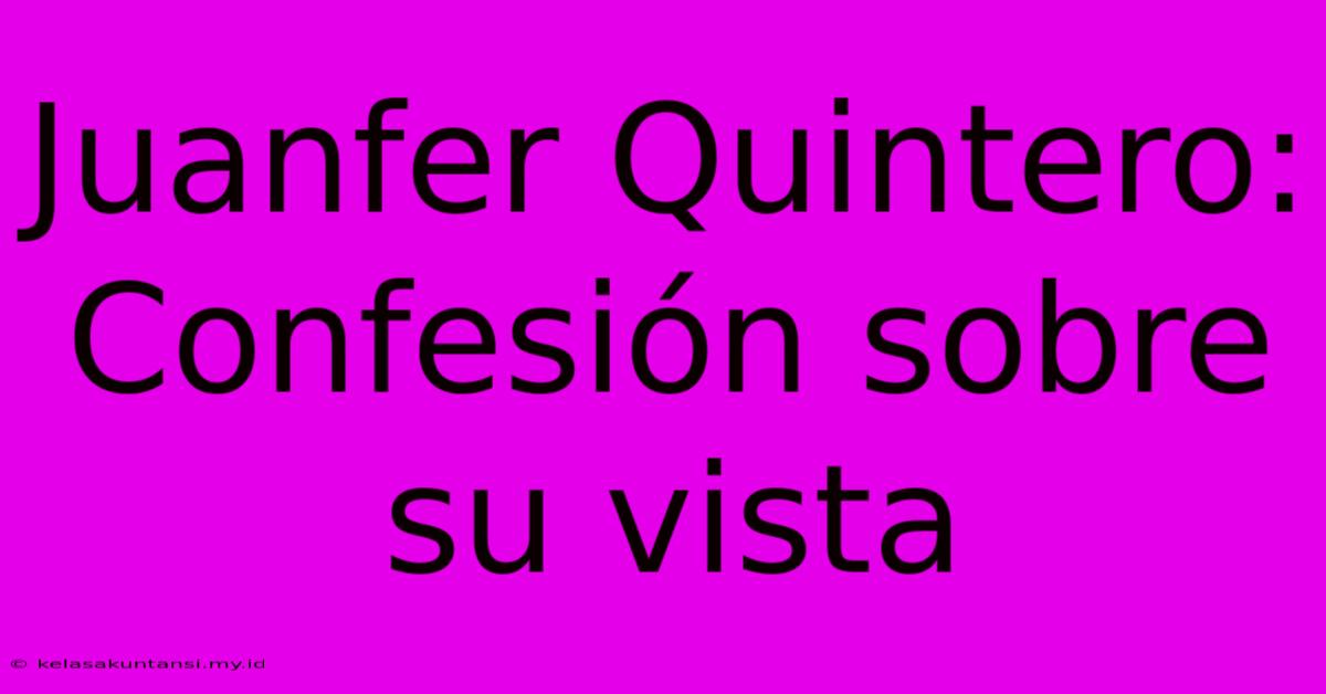 Juanfer Quintero: Confesión Sobre Su Vista