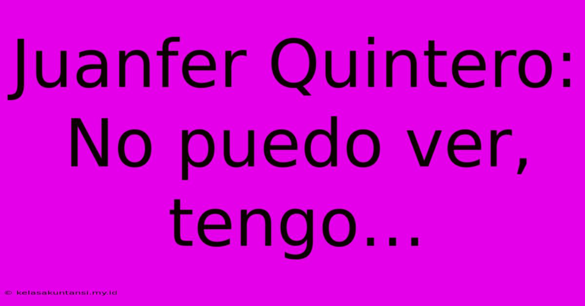 Juanfer Quintero: No Puedo Ver, Tengo…