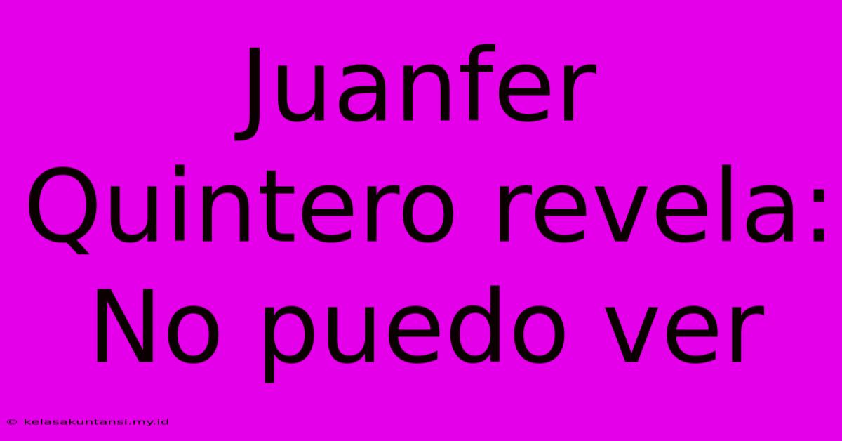 Juanfer Quintero Revela: No Puedo Ver