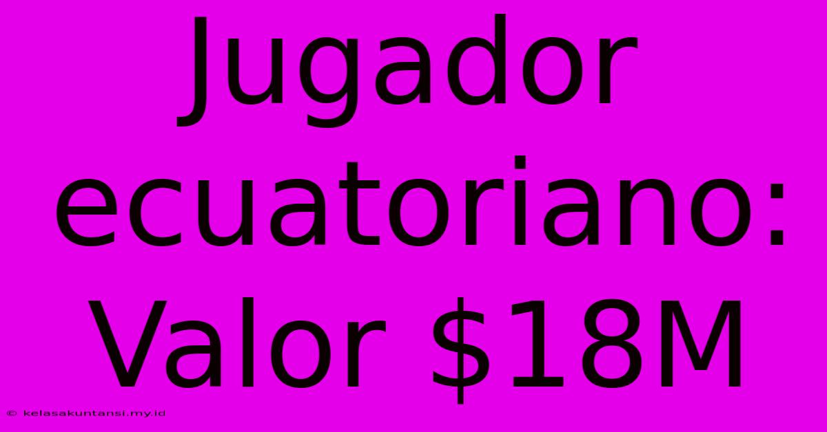 Jugador Ecuatoriano: Valor $18M