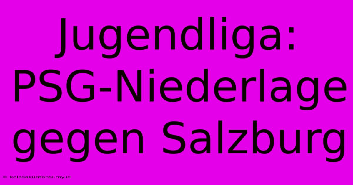 Jugendliga: PSG-Niederlage Gegen Salzburg