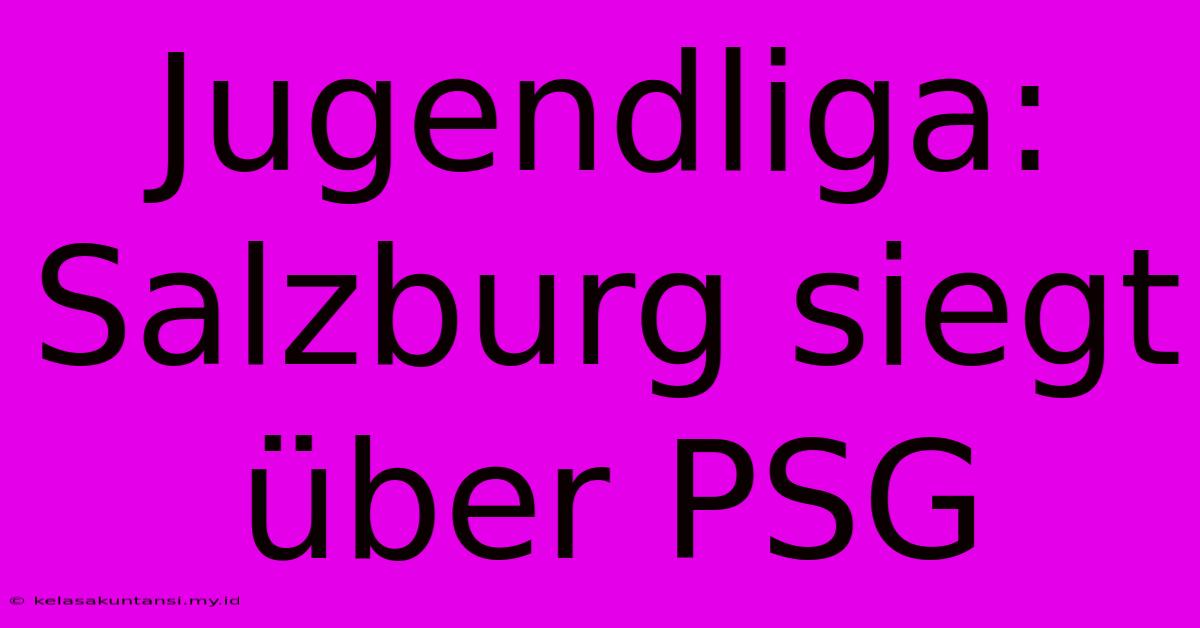 Jugendliga: Salzburg Siegt Über PSG