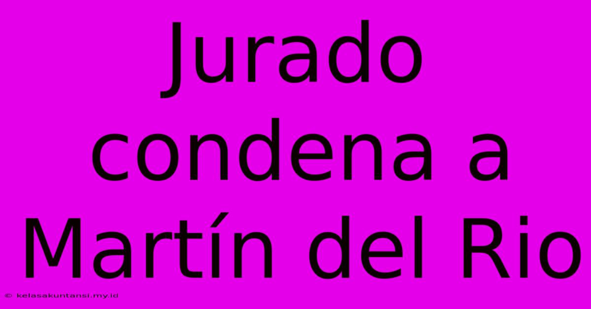 Jurado Condena A Martín Del Rio