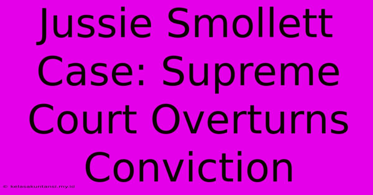 Jussie Smollett Case: Supreme Court Overturns Conviction