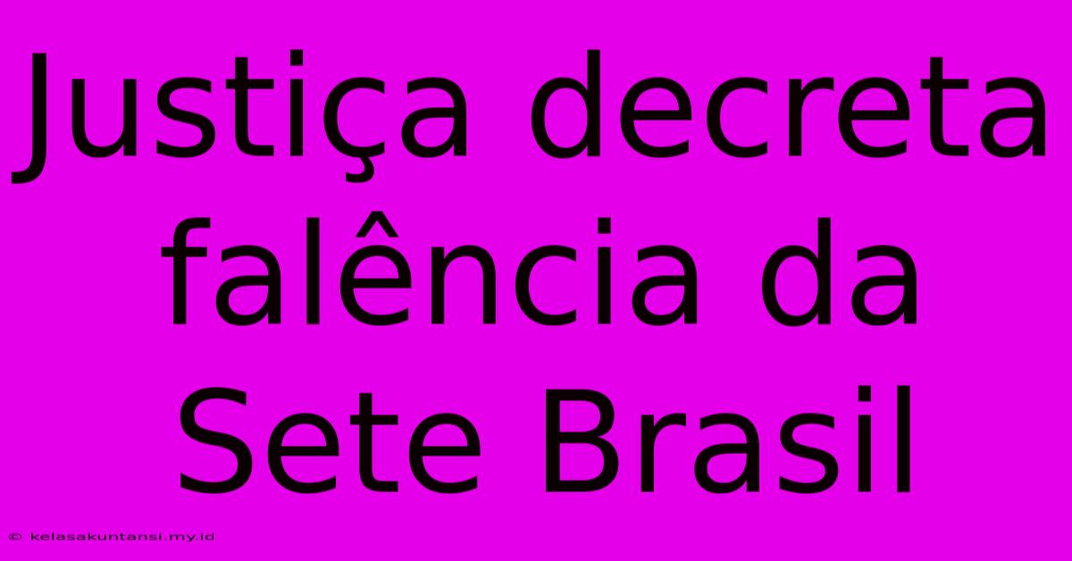 Justiça Decreta Falência Da Sete Brasil