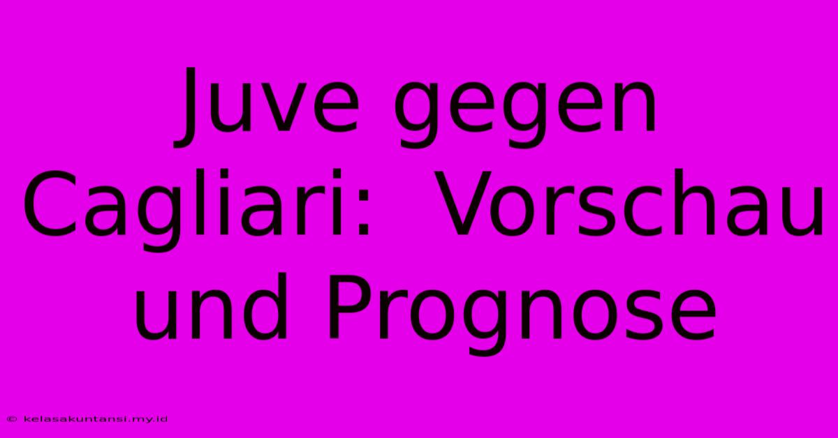Juve Gegen Cagliari:  Vorschau Und Prognose
