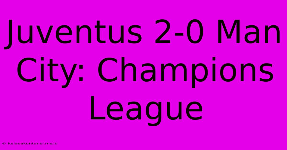 Juventus 2-0 Man City: Champions League