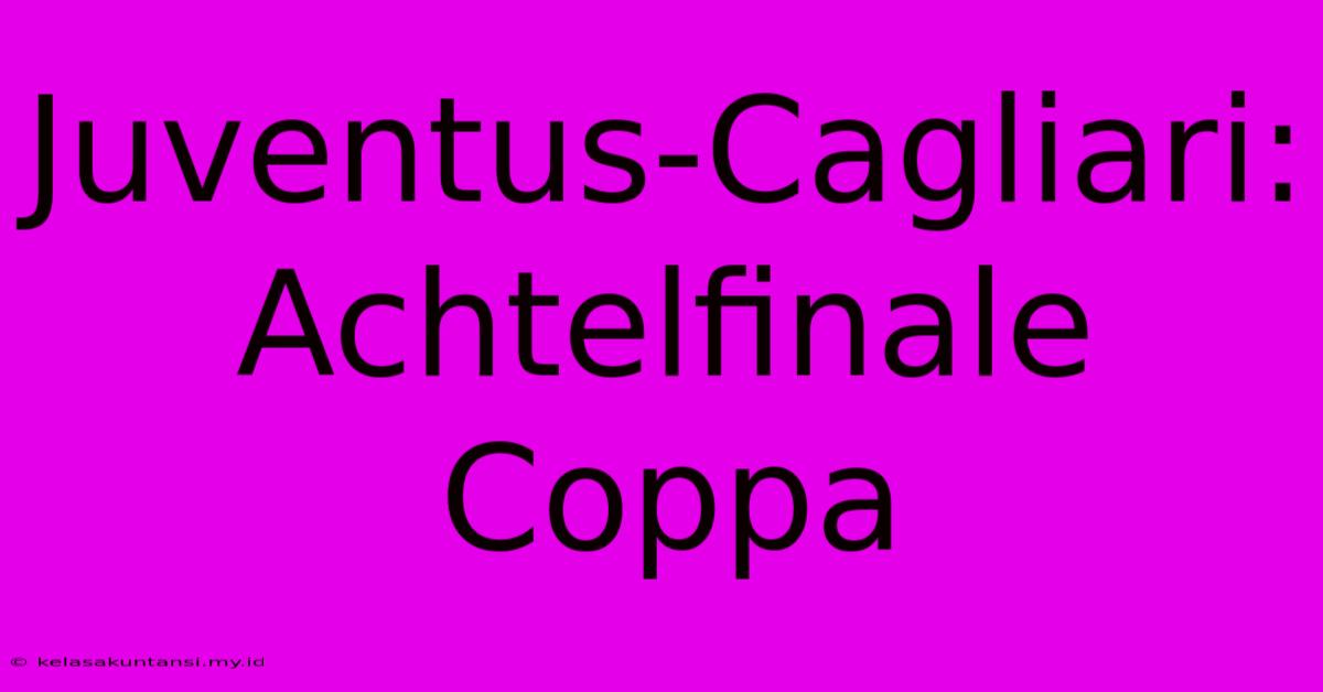 Juventus-Cagliari: Achtelfinale Coppa