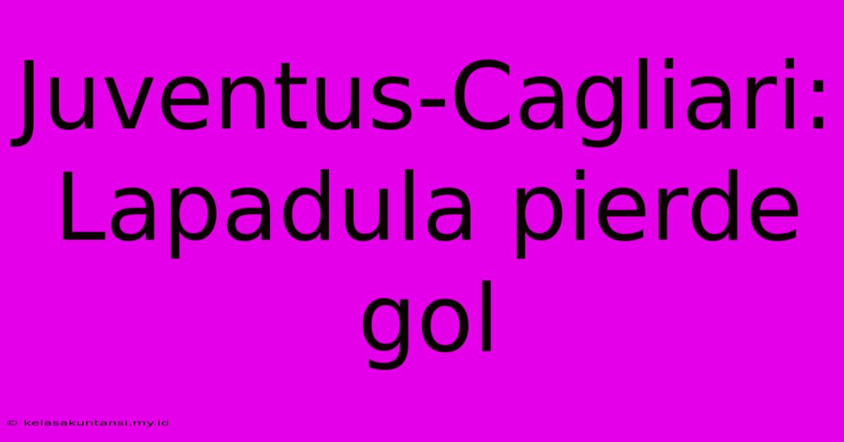 Juventus-Cagliari: Lapadula Pierde Gol