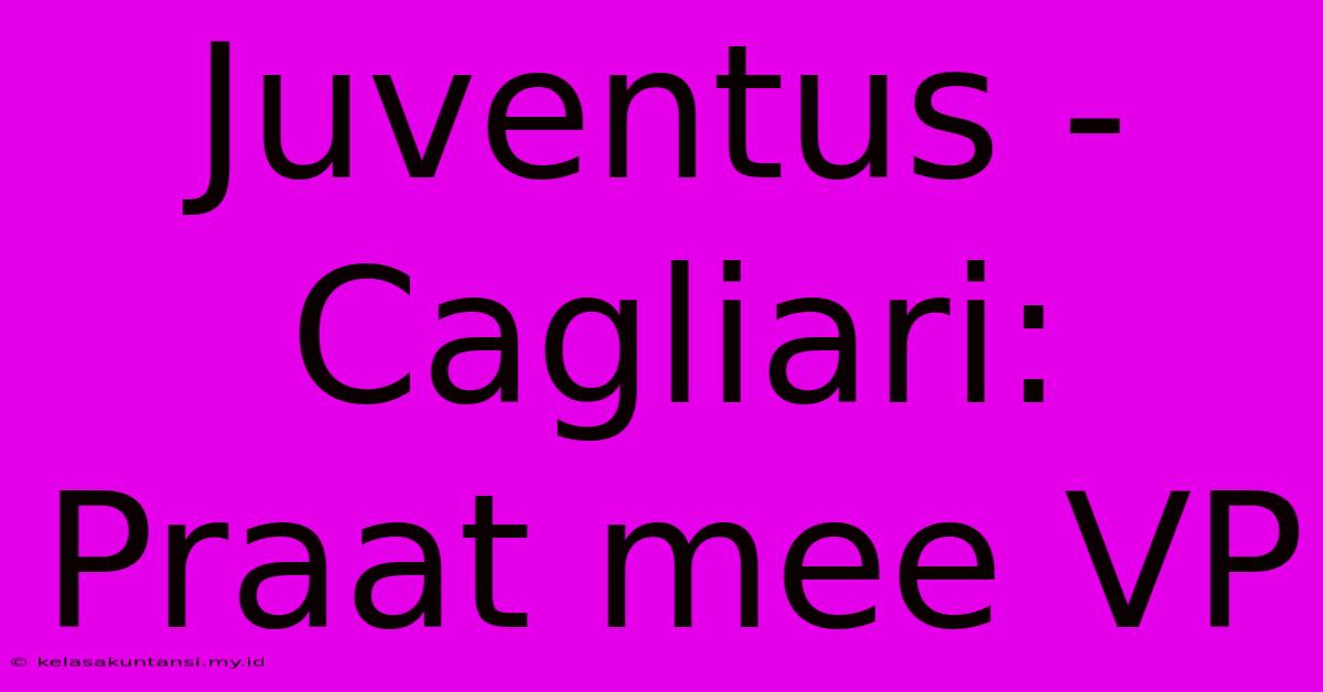 Juventus - Cagliari: Praat Mee VP