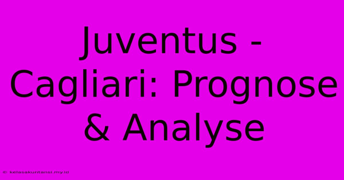 Juventus - Cagliari: Prognose & Analyse