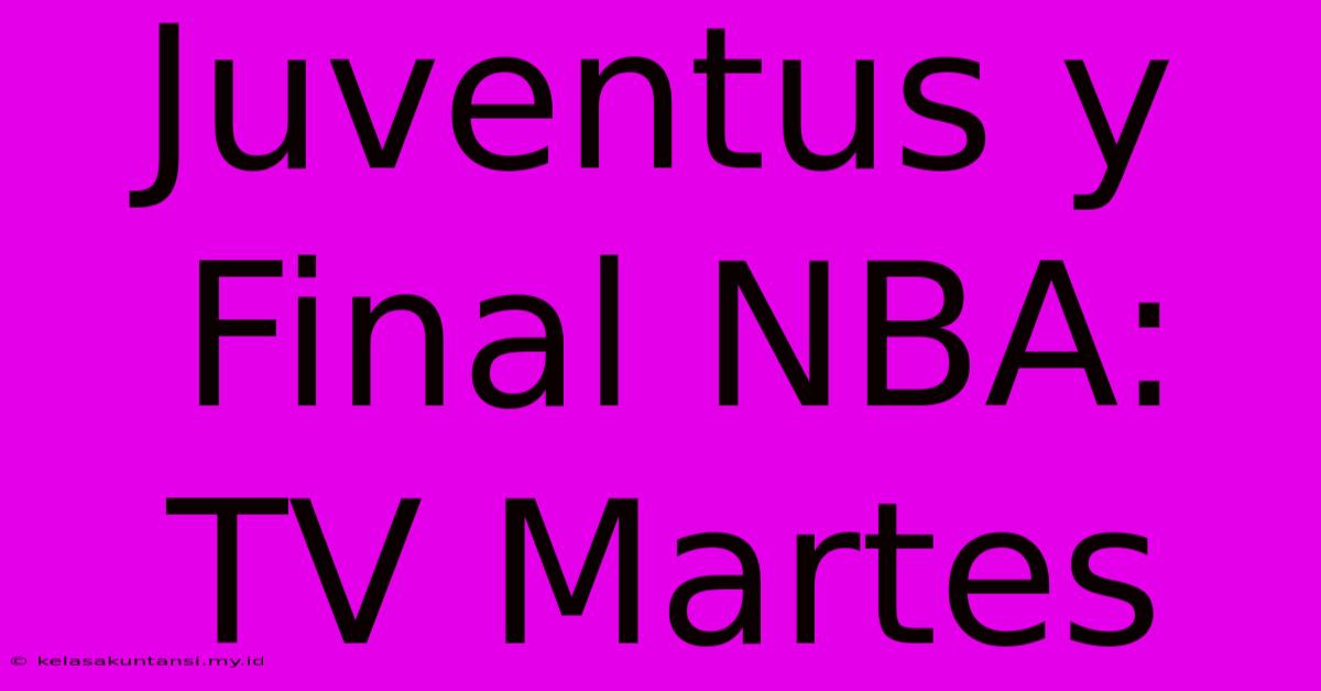 Juventus Y Final NBA: TV Martes