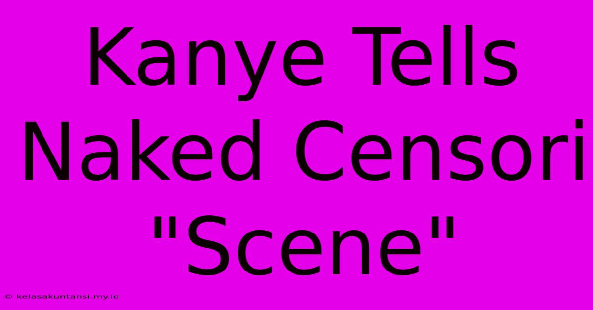 Kanye Tells Naked Censori 