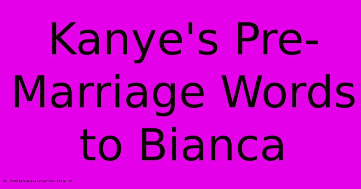 Kanye's Pre-Marriage Words To Bianca