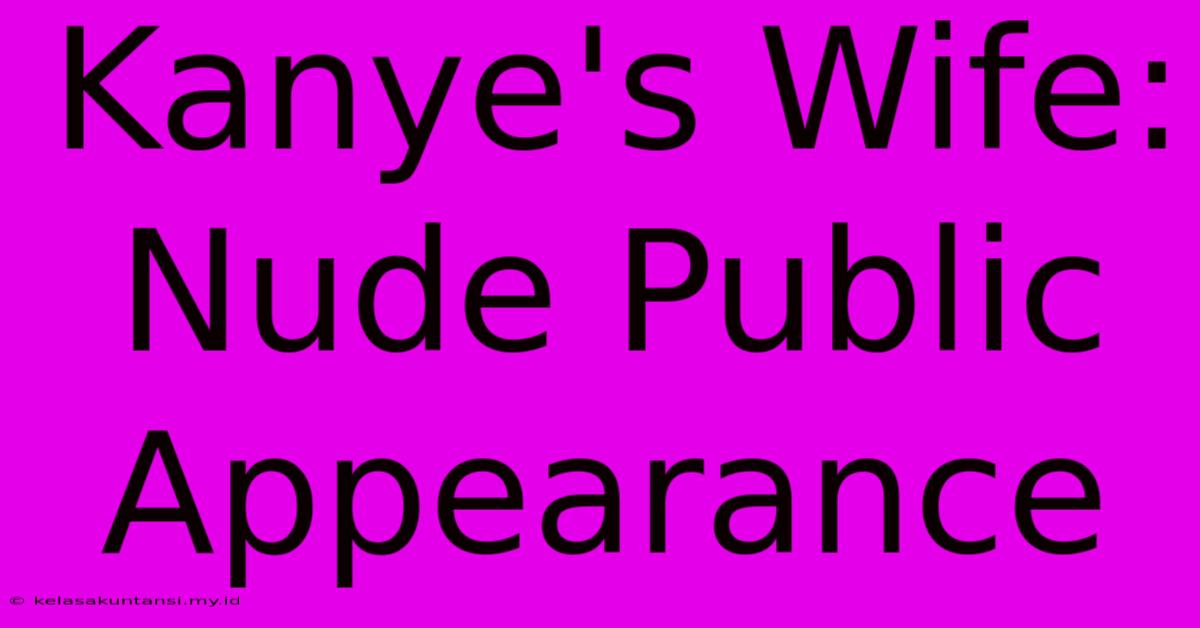 Kanye's Wife: Nude Public Appearance