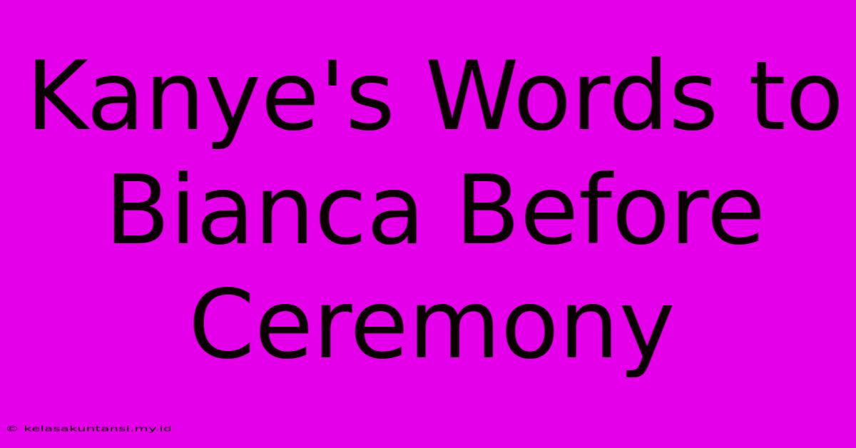 Kanye's Words To Bianca Before Ceremony