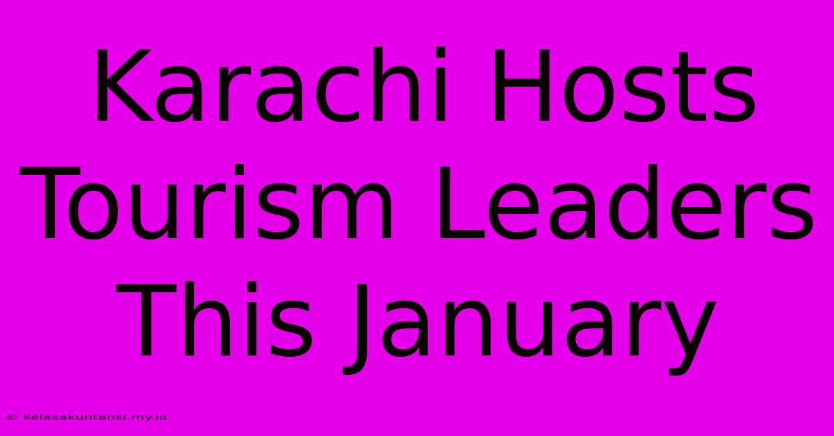 Karachi Hosts Tourism Leaders This January