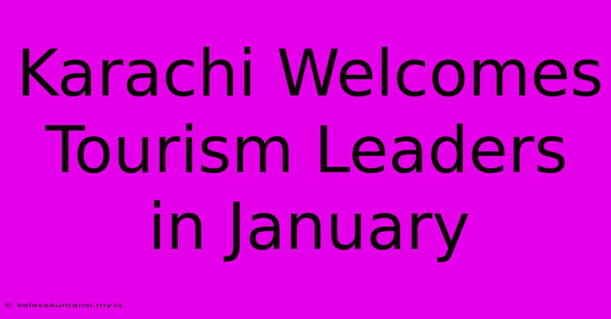 Karachi Welcomes Tourism Leaders In January