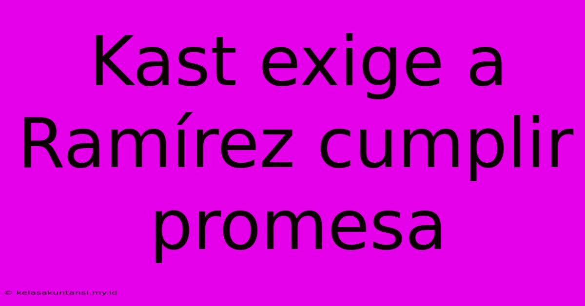 Kast Exige A Ramírez Cumplir Promesa