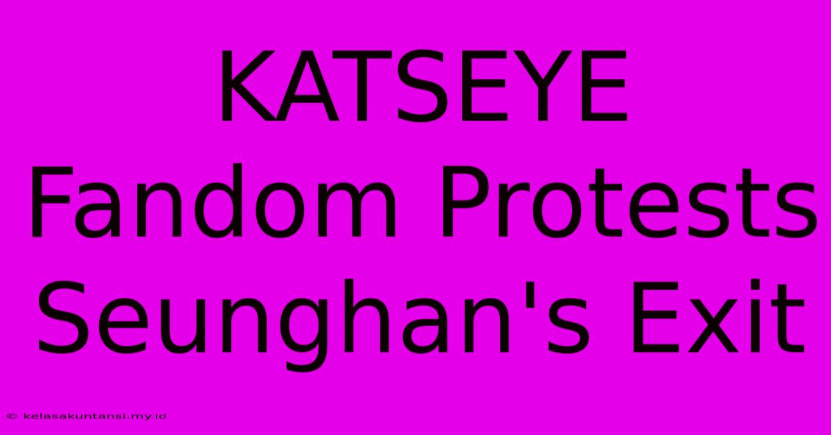 KATSEYE Fandom Protests Seunghan's Exit