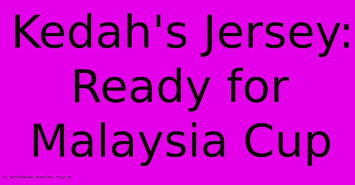 Kedah's Jersey: Ready For Malaysia Cup