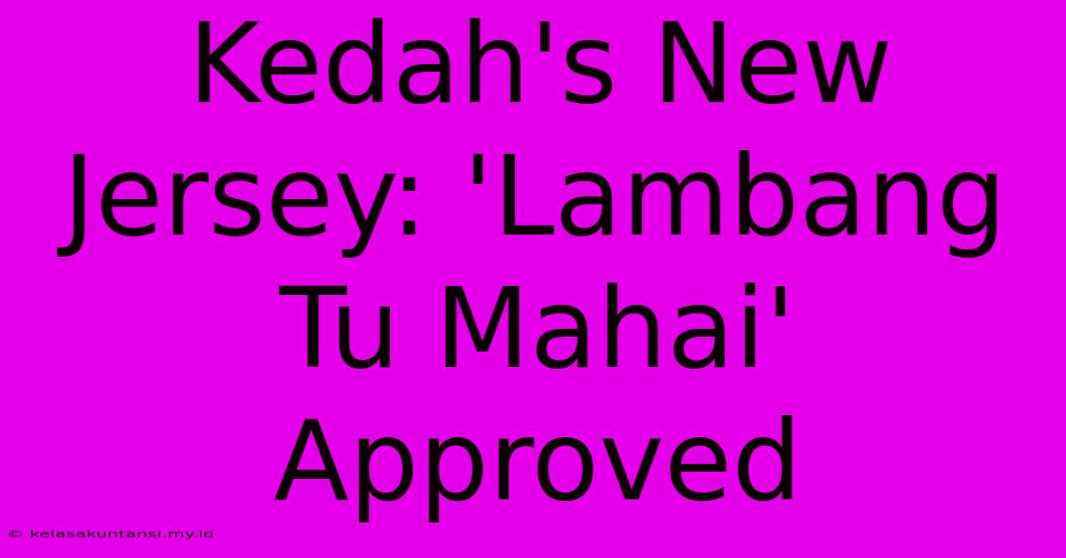 Kedah's New Jersey: 'Lambang Tu Mahai' Approved