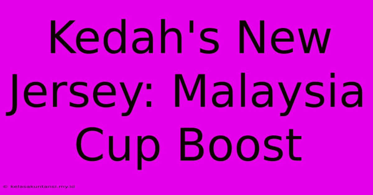 Kedah's New Jersey: Malaysia Cup Boost