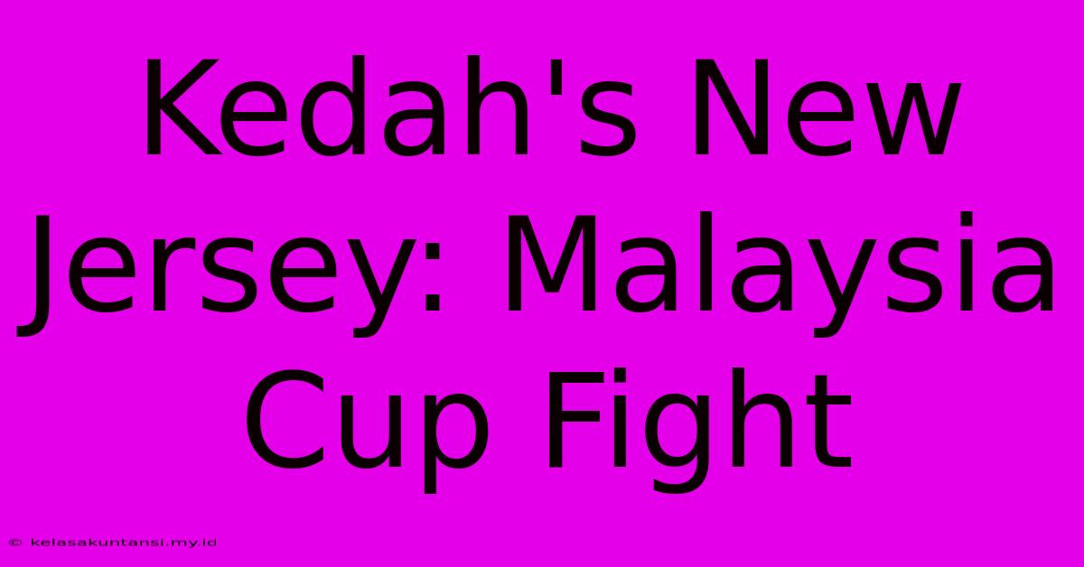 Kedah's New Jersey: Malaysia Cup Fight