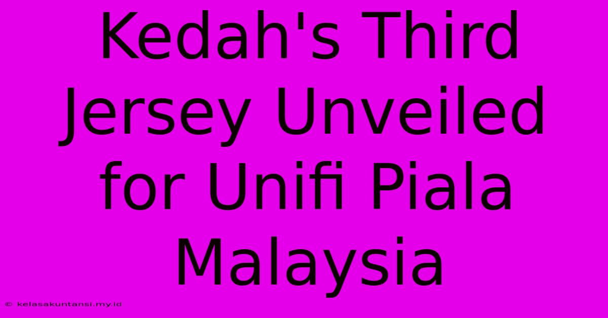 Kedah's Third Jersey Unveiled For Unifi Piala Malaysia