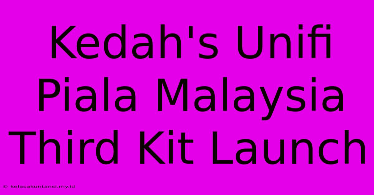 Kedah's Unifi Piala Malaysia Third Kit Launch