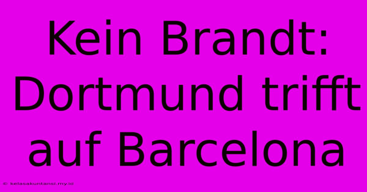 Kein Brandt: Dortmund Trifft Auf Barcelona