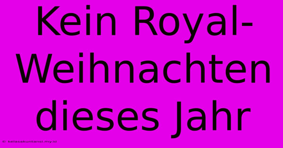 Kein Royal-Weihnachten Dieses Jahr