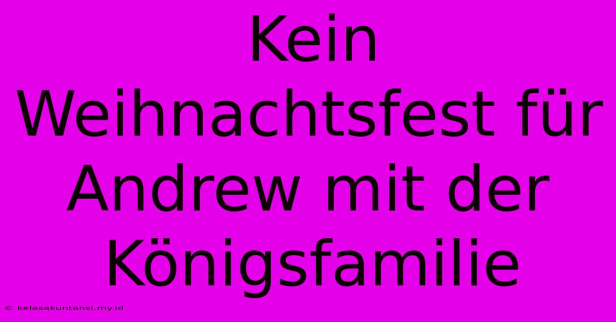 Kein Weihnachtsfest Für Andrew Mit Der Königsfamilie