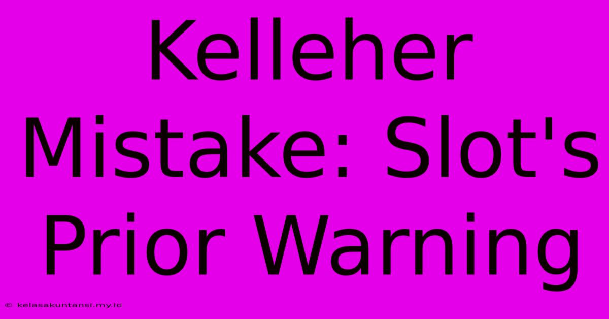 Kelleher Mistake: Slot's Prior Warning Kelleher Mistake: Slot's Prior Warning