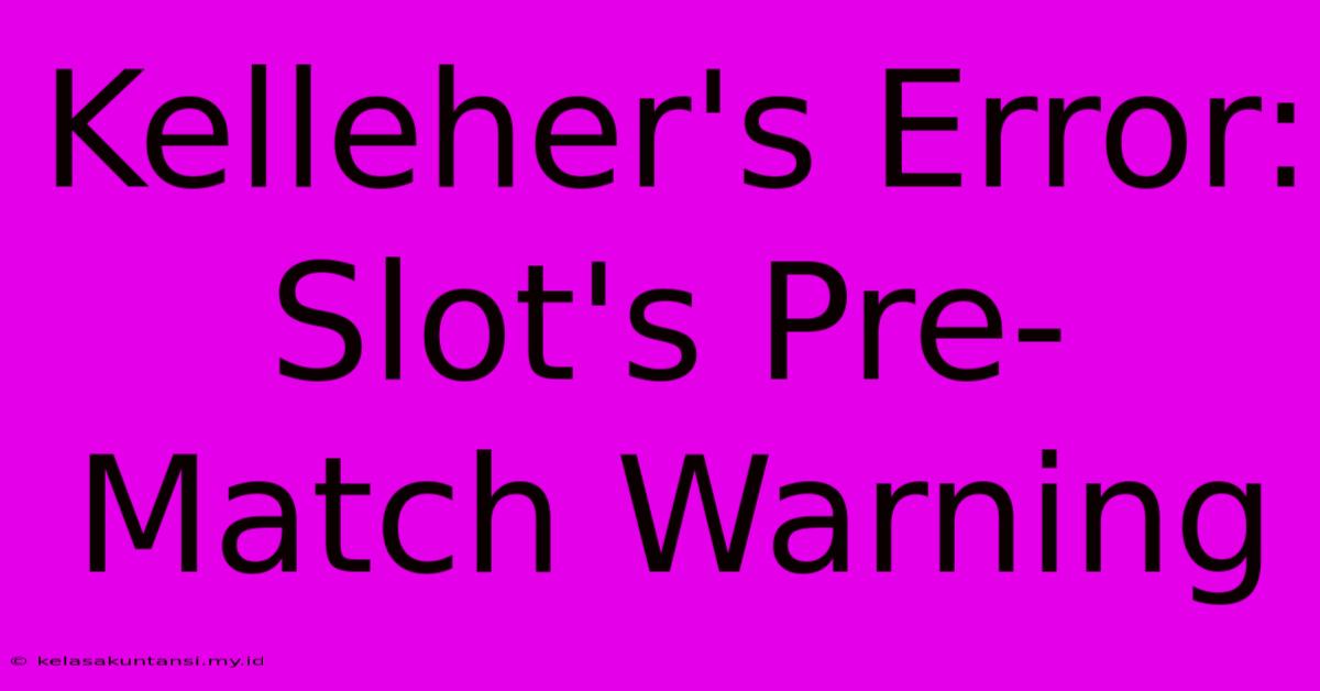 Kelleher's Error: Slot's Pre-Match Warning Kelleher's Error: Slot's Pre-Match Warning