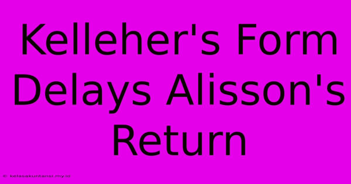 Kelleher's Form Delays Alisson's Return Kelleher's Form Delays Alisson's Return