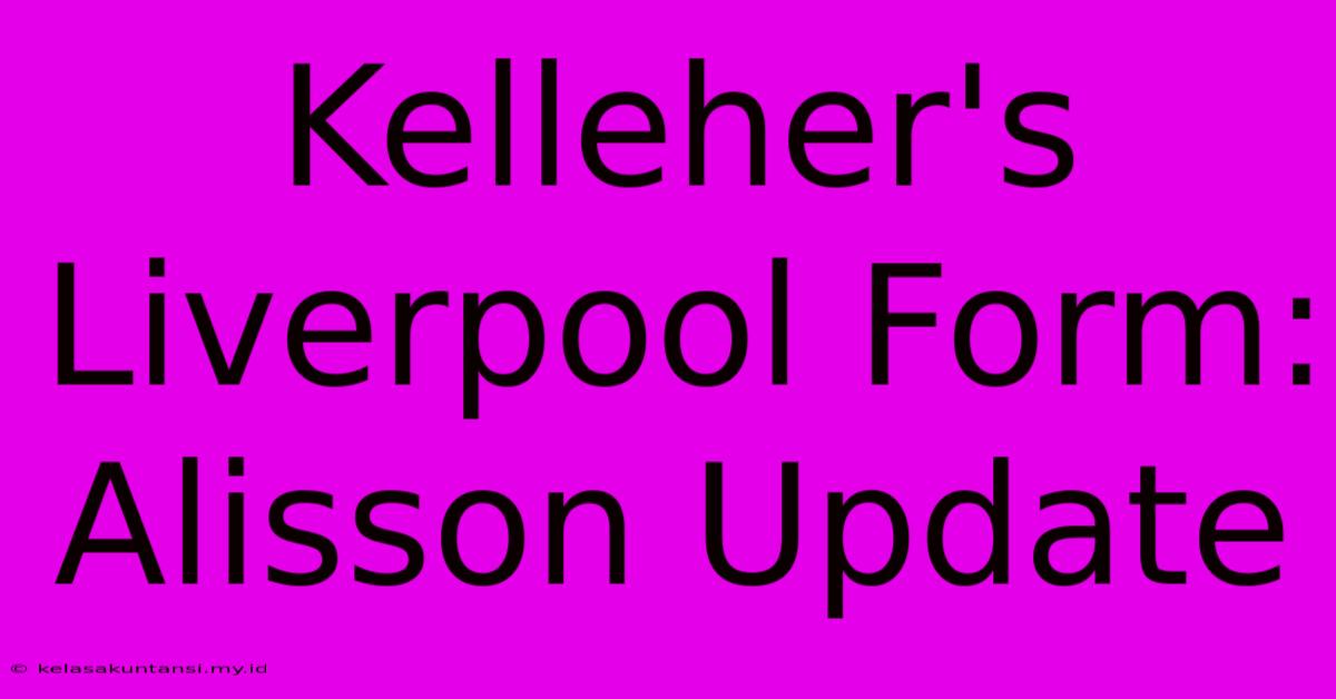 Kelleher's Liverpool Form: Alisson Update Kelleher's Liverpool Form: Alisson Update